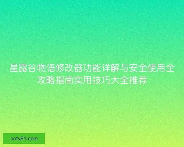 星露谷物语修改器功能详解与安全使用全攻略指南实用技巧大全推荐