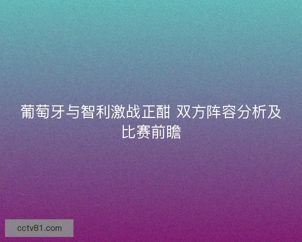 葡萄牙与智利激战正酣 双方阵容分析及比赛前瞻